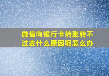 微信向银行卡转账转不过去什么原因呢怎么办