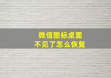 微信图标桌面不见了怎么恢复