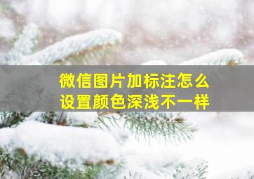 微信图片加标注怎么设置颜色深浅不一样