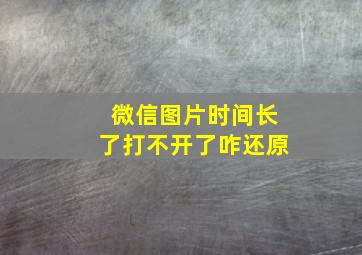 微信图片时间长了打不开了咋还原