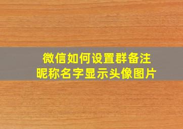 微信如何设置群备注昵称名字显示头像图片