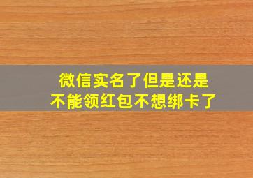 微信实名了但是还是不能领红包不想绑卡了