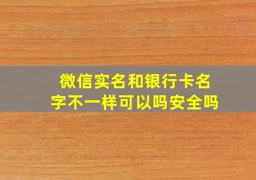 微信实名和银行卡名字不一样可以吗安全吗