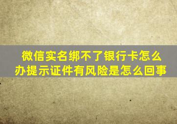 微信实名绑不了银行卡怎么办提示证件有风险是怎么回事