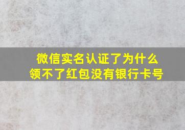 微信实名认证了为什么领不了红包没有银行卡号