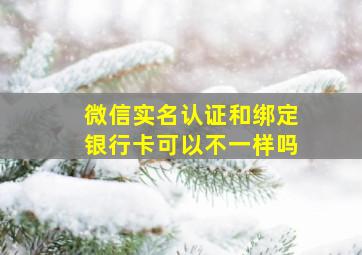 微信实名认证和绑定银行卡可以不一样吗