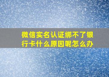 微信实名认证绑不了银行卡什么原因呢怎么办