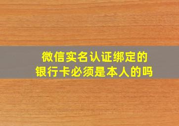 微信实名认证绑定的银行卡必须是本人的吗