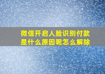 微信开启人脸识别付款是什么原因呢怎么解除