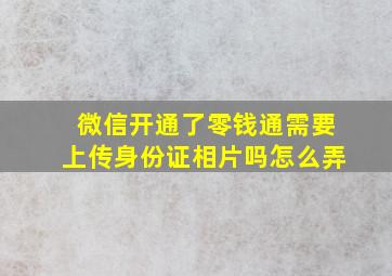 微信开通了零钱通需要上传身份证相片吗怎么弄