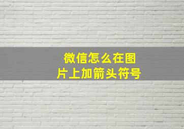 微信怎么在图片上加箭头符号