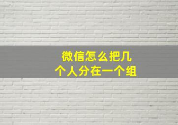 微信怎么把几个人分在一个组