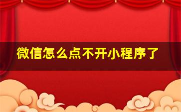 微信怎么点不开小程序了