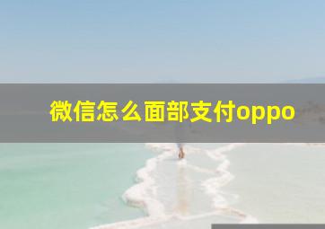 微信怎么面部支付oppo