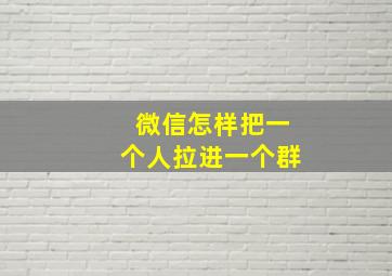 微信怎样把一个人拉进一个群