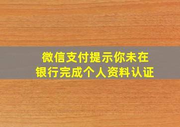 微信支付提示你未在银行完成个人资料认证