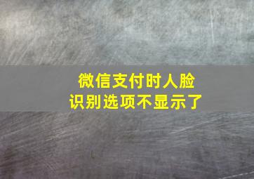 微信支付时人脸识别选项不显示了