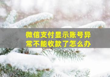 微信支付显示账号异常不能收款了怎么办