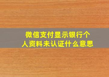 微信支付显示银行个人资料未认证什么意思