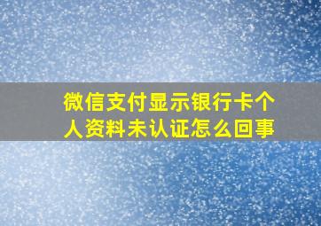 微信支付显示银行卡个人资料未认证怎么回事