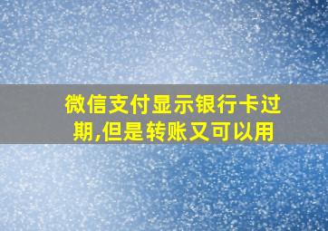 微信支付显示银行卡过期,但是转账又可以用