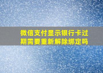 微信支付显示银行卡过期需要重新解除绑定吗