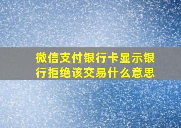 微信支付银行卡显示银行拒绝该交易什么意思