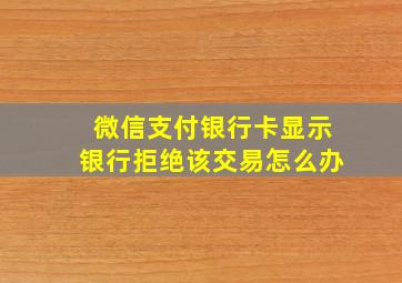 微信支付银行卡显示银行拒绝该交易怎么办