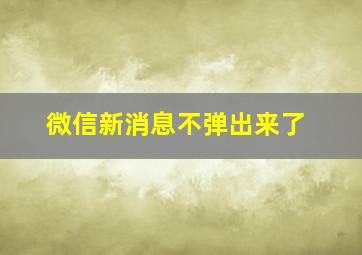 微信新消息不弹出来了