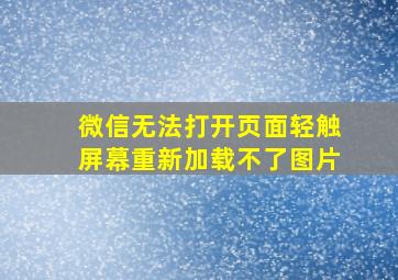 微信无法打开页面轻触屏幕重新加载不了图片