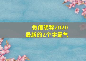 微信昵称2020最新的2个字霸气