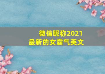 微信昵称2021最新的女霸气英文