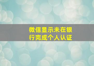 微信显示未在银行完成个人认证