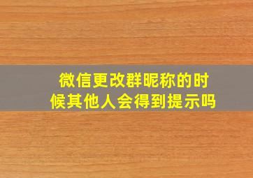 微信更改群昵称的时候其他人会得到提示吗