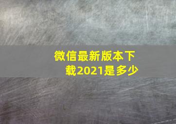 微信最新版本下载2021是多少