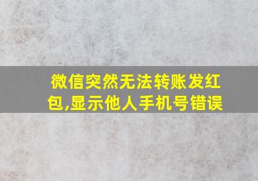 微信突然无法转账发红包,显示他人手机号错误