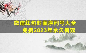 微信红包封面序列号大全免费2023年永久有效