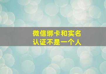 微信绑卡和实名认证不是一个人