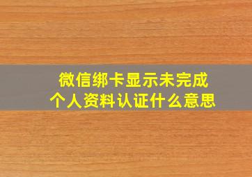 微信绑卡显示未完成个人资料认证什么意思