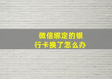 微信绑定的银行卡换了怎么办