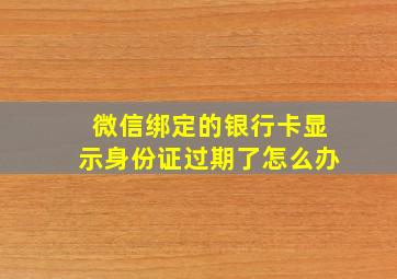 微信绑定的银行卡显示身份证过期了怎么办