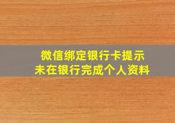 微信绑定银行卡提示未在银行完成个人资料