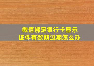 微信绑定银行卡显示证件有效期过期怎么办