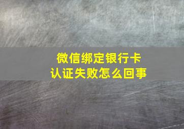 微信绑定银行卡认证失败怎么回事