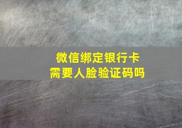 微信绑定银行卡需要人脸验证码吗