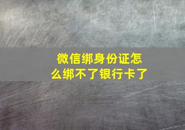 微信绑身份证怎么绑不了银行卡了