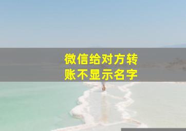 微信给对方转账不显示名字