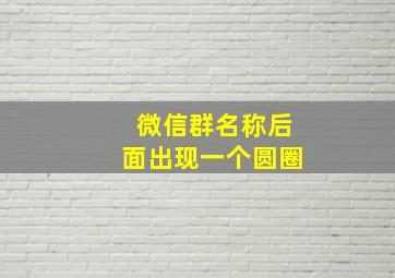 微信群名称后面出现一个圆圈