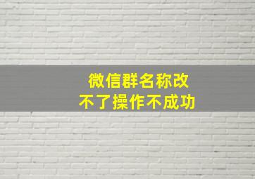 微信群名称改不了操作不成功