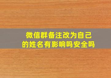 微信群备注改为自己的姓名有影响吗安全吗